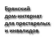 Брянский  дом-интернат  для престарелых  и инвалидов